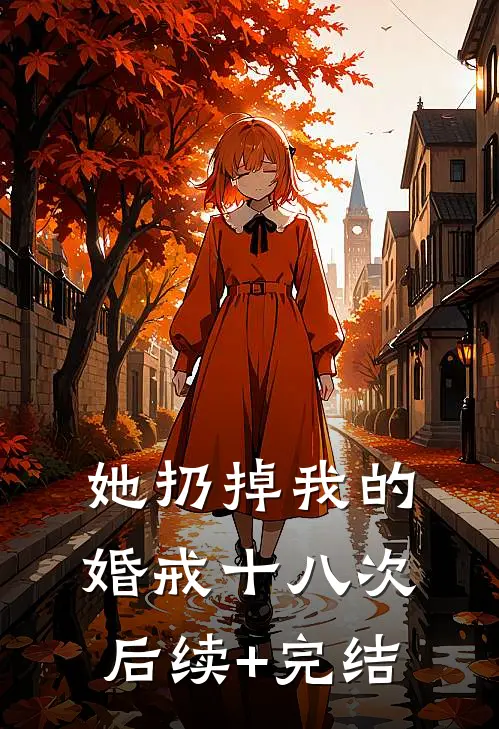 她扔掉我的婚戒十八次后续+完结