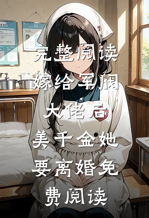 完整阅读嫁给军阀大佬后,美千金她要离婚免费阅读