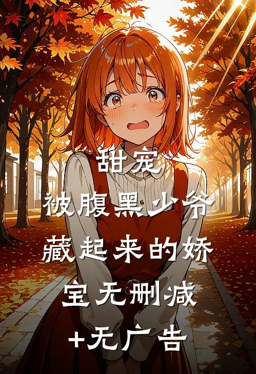甜宠：被腹黑少爷藏起来的娇宝无删减+无广告