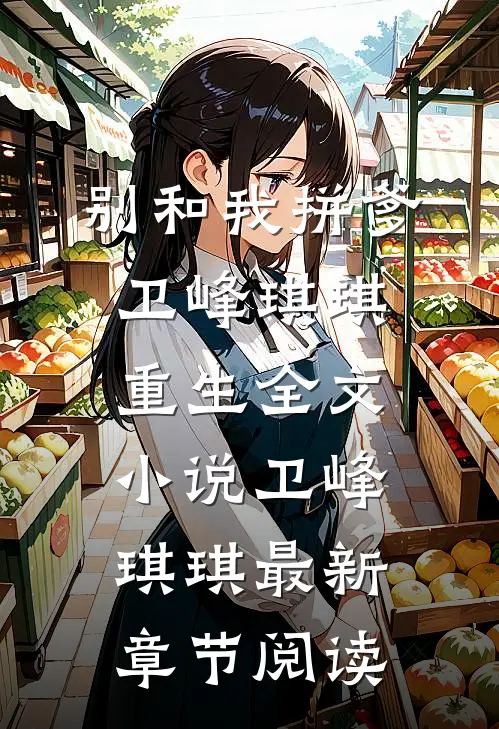别和我拼爹卫峰琪琪重生全文小说卫峰琪琪最新章节阅读