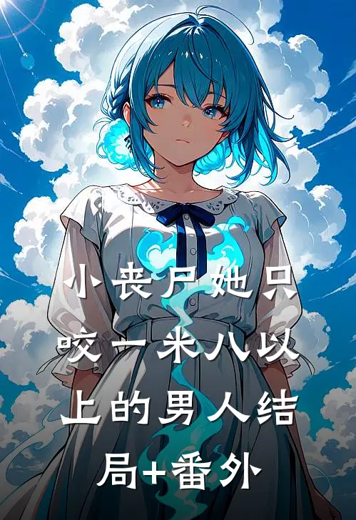 小丧尸她只咬一米八以上的男人结局+番外