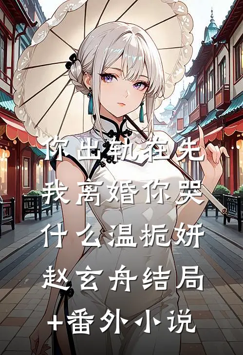 你出轨在先，我离婚你哭什么温栀妍赵玄舟结局+番外小说