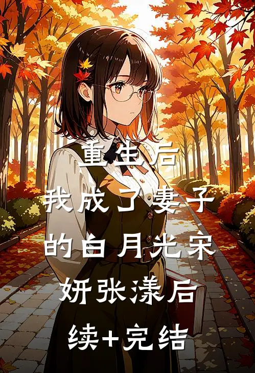 重生后，我成了妻子的白月光宋妍张漾后续+完结