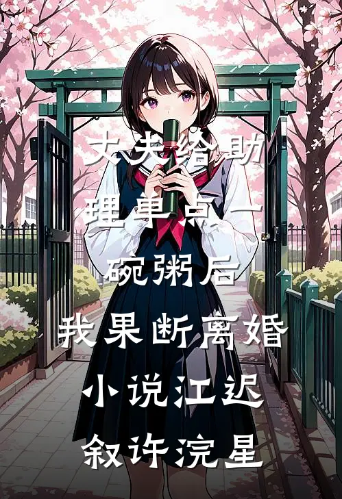 丈夫给助理单点一碗粥后，我果断离婚小说江迟叙许浣星
