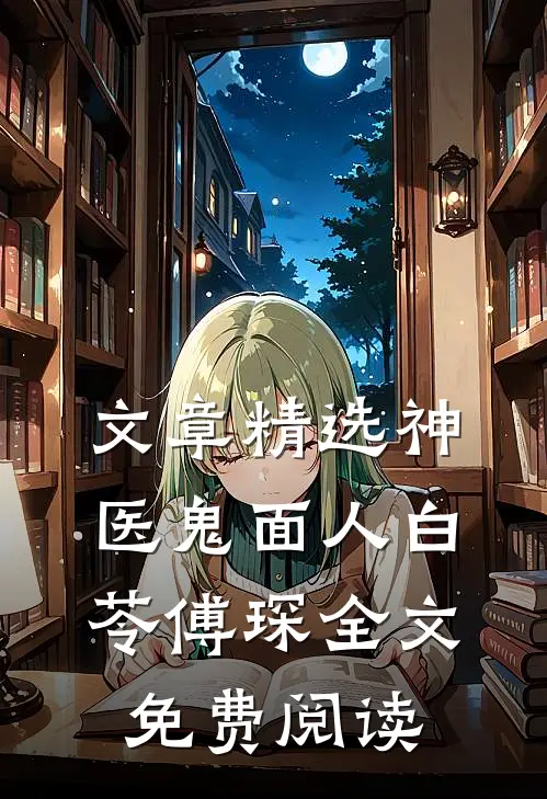 文章精选神医鬼面人白苓傅琛全文免费阅读