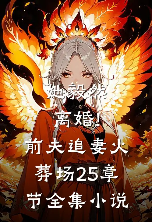 她毅然离婚!前夫追妻火葬场25章节全集小说