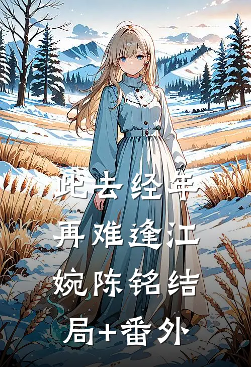 此去经年再难逢江婉陈铭结局+番外