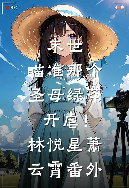 末世：瞄准那个圣母绿茶，开虐！林悦星萧云霄 番外