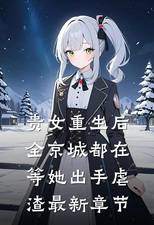 贵女重生后，全京城都在等她出手虐渣最新章节