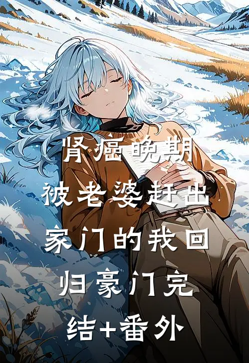 肾癌晚期，被老婆赶出家门的我回归豪门完结+番外
