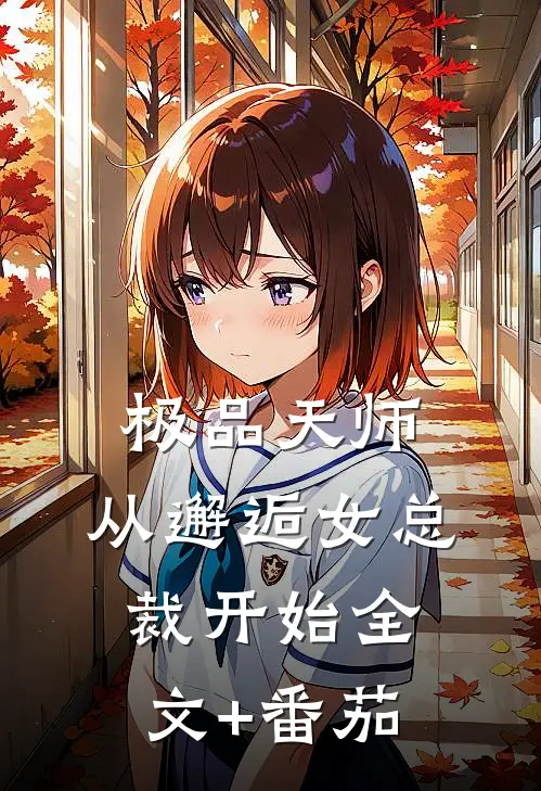 极品天师：从邂逅女总裁开始全文+番茄