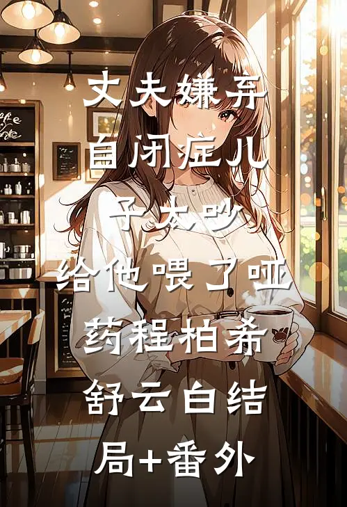 丈夫嫌弃自闭症儿子太吵，给他喂了哑药程柏希舒云白结局+番外