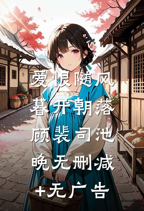 爱恨随风，暮开朝落顾裴司池晚无删减+无广告