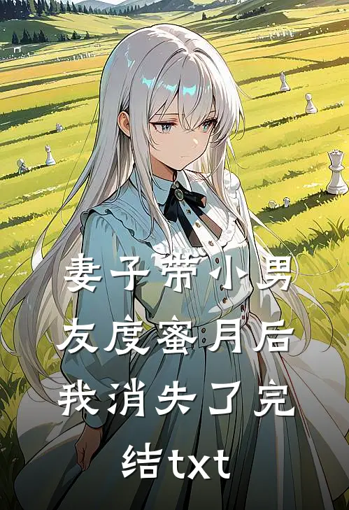 妻子带小男友度蜜月后，我消失了完结txt
