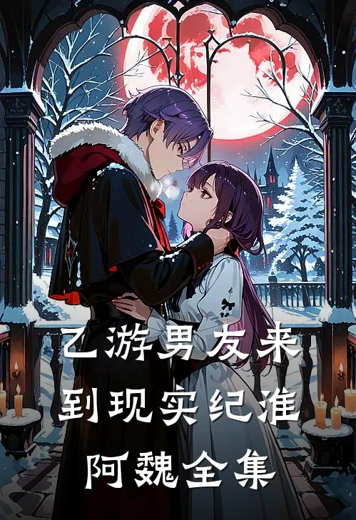 乙游男友来到现实纪淮阿魏 全集