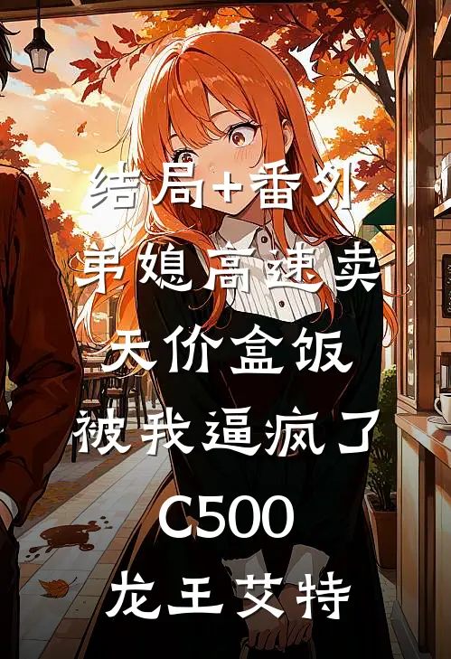 结局+番外弟媳高速卖天价盒饭，被我逼疯了C500龙王艾特