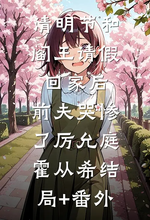清明节和阎王请假回家后，前夫哭惨了厉允庭霍从希结局+番外