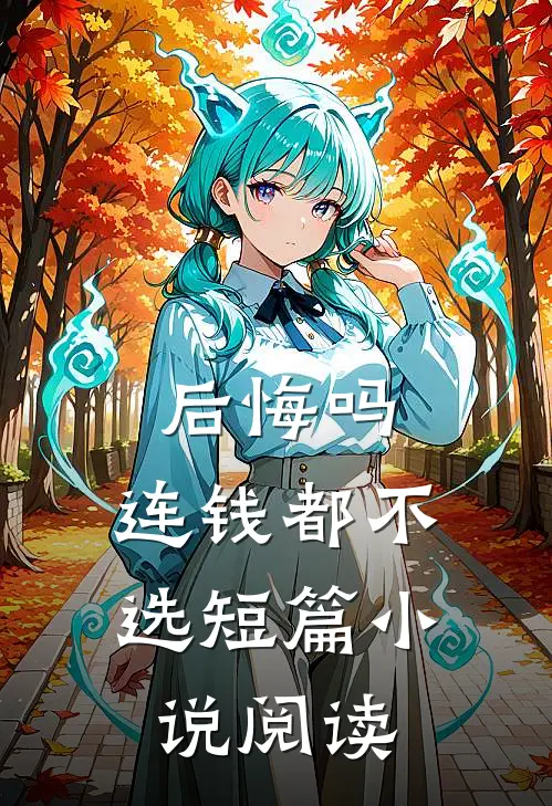 后悔吗，连钱都不选短篇小说阅读