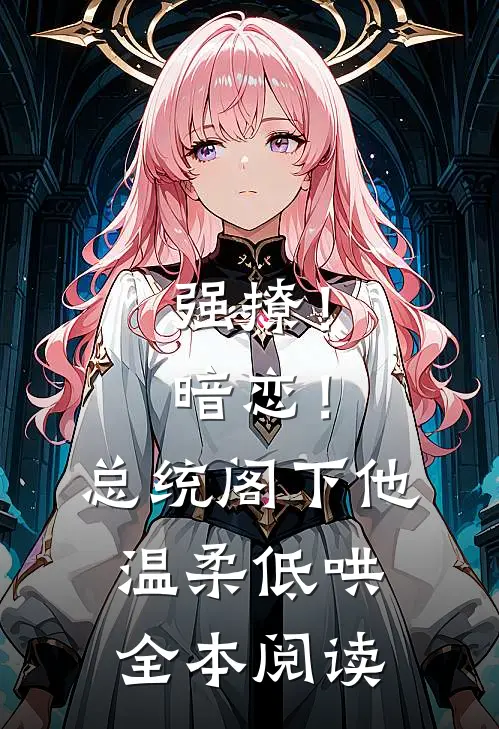强撩！暗恋！总统阁下他温柔低哄全本阅读
