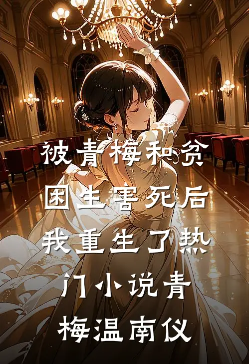 被青梅和贫困生害死后，我重生了热门小说青梅温南仪