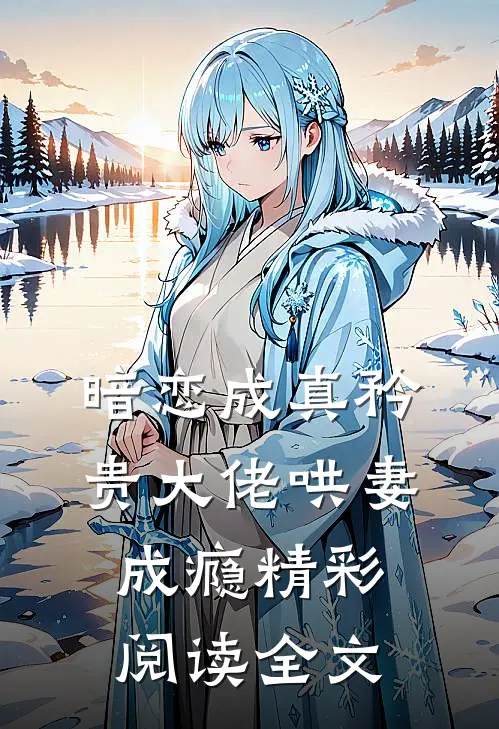暗恋成真矜贵大佬哄妻成瘾精彩阅读全文