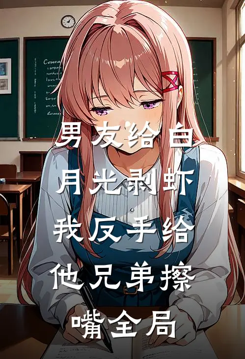 男友给白月光剥虾，我反手给他兄弟擦嘴全局
