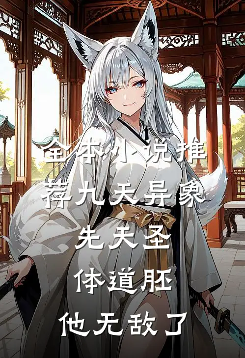 全本小说推荐九天异象：先天圣体道胚，他无敌了