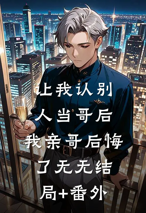 让我认别人当哥后，我亲哥后悔了无无结局+番外