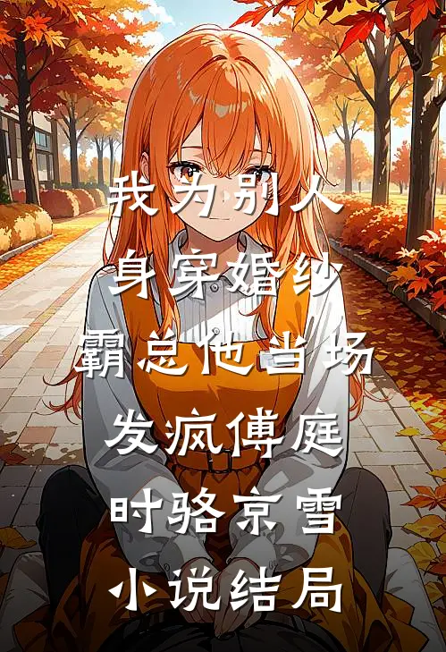 我为别人身穿婚纱，霸总他当场发疯傅庭时骆京雪小说结局