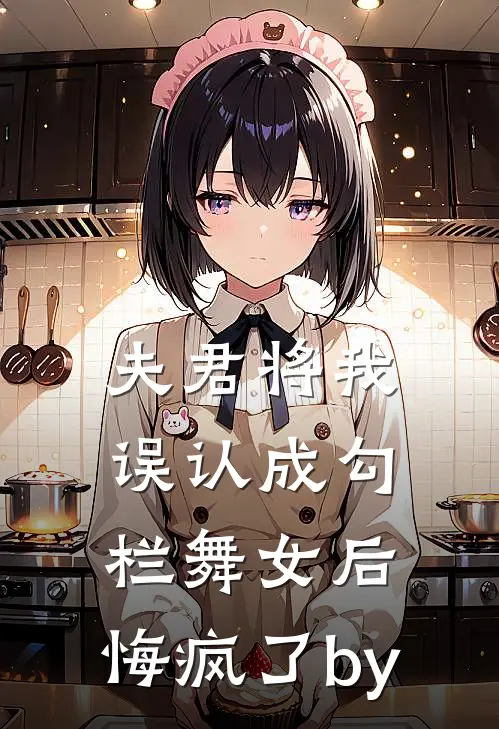 夫君将我误认成勾栏舞女后，悔疯了by
