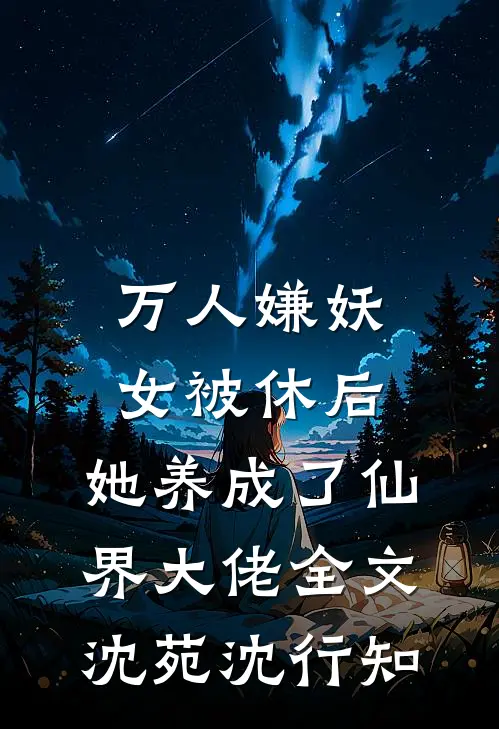万人嫌妖女被休后，她养成了仙界大佬全文沈苑沈行知