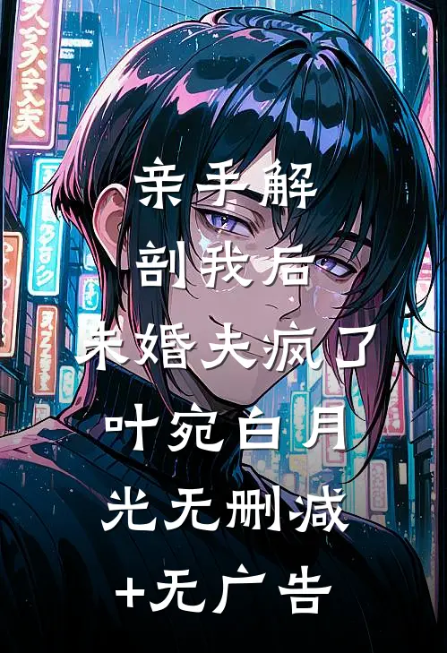 亲手解剖我后，未婚夫疯了叶宛白月光无删减+无广告