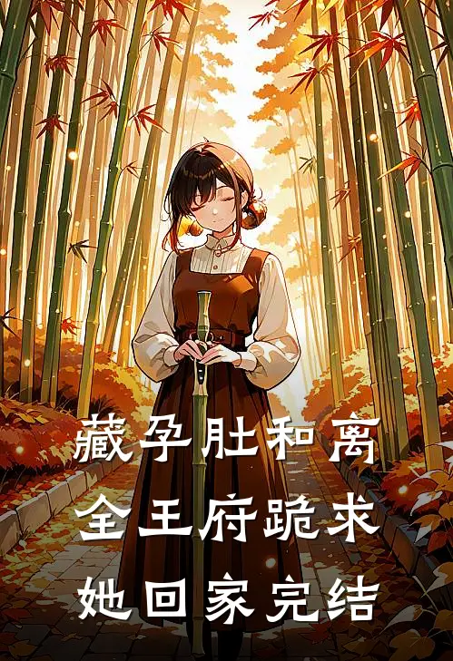 藏孕肚和离，全王府跪求她回家完结