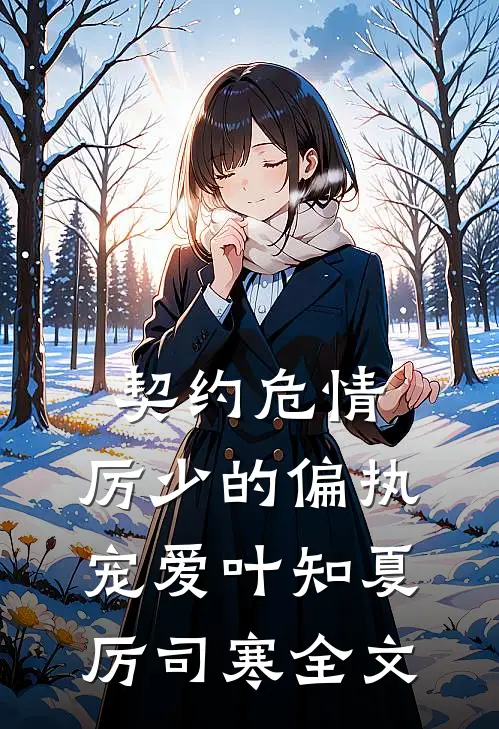 契约危情：厉少的偏执宠爱叶知夏厉司寒全文