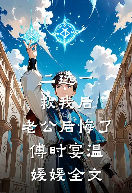 二选一救我后，老公后悔了傅时宴温媛媛全文