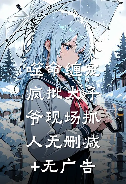 噬命缠宠：疯批太子爷现场抓人无删减+无广告