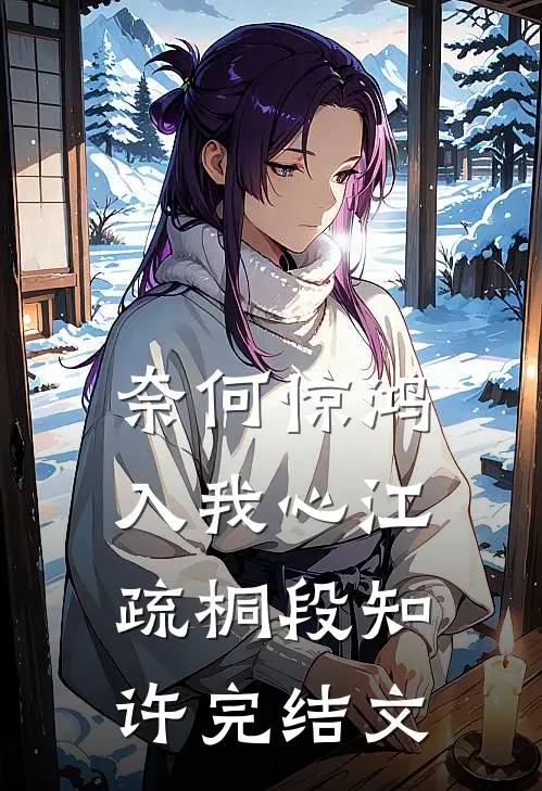 奈何惊鸿入我心江疏桐段知许完结文