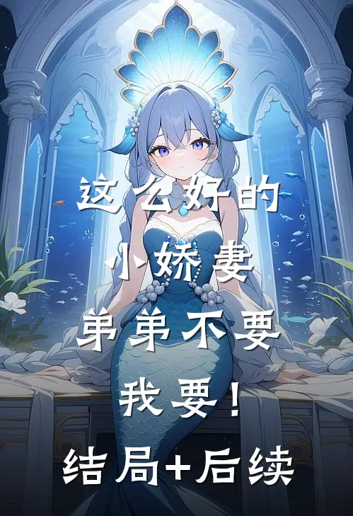 这么好的小娇妻，弟弟不要我要！结局+后续