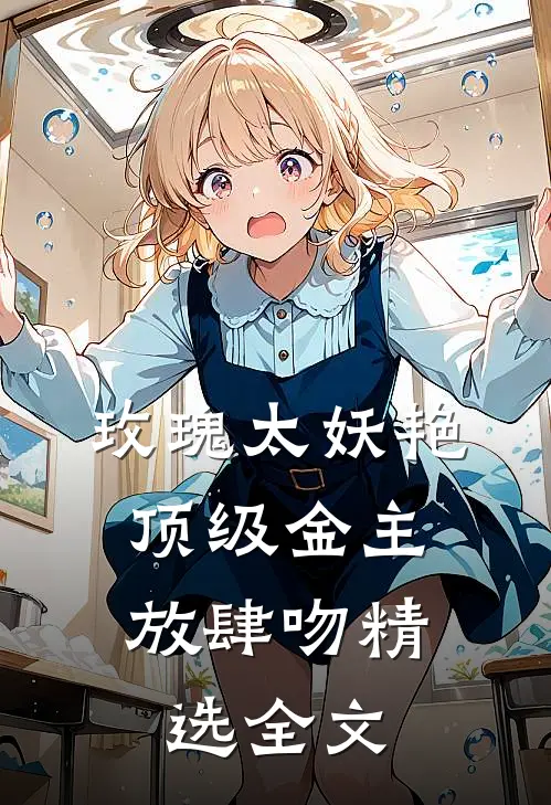 玫瑰太妖艳，顶级金主放肆吻精选全文