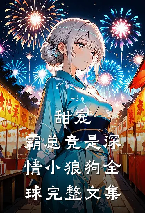 甜宠：霸总竟是深情小狼狗全球完整文集
