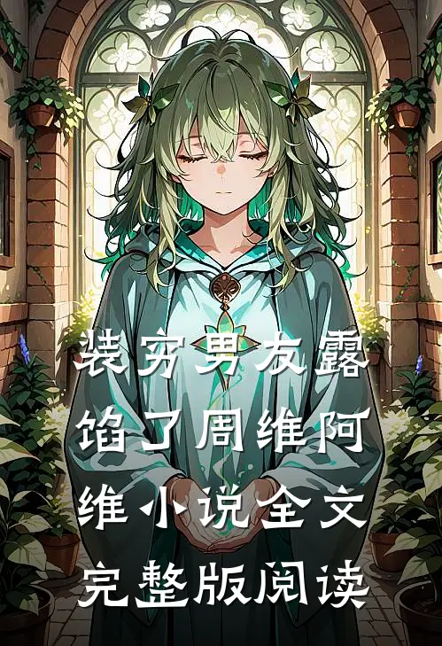 《装穷男友露馅了》周维阿维小说全文完整版阅读