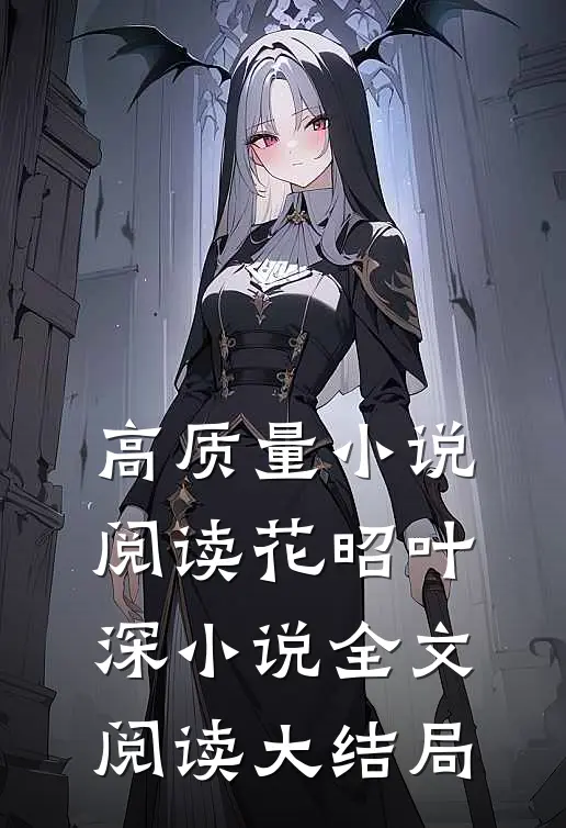 高质量小说阅读花昭叶深小说全文阅读大结局