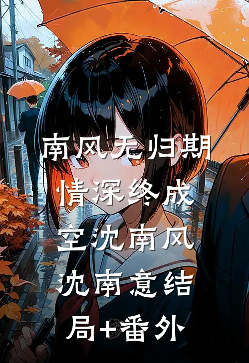 南风无归期，情深终成空沈南风沈南意结局+番外