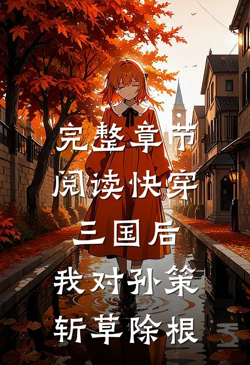 完整章节阅读快穿三国后，我对孙策斩草除根