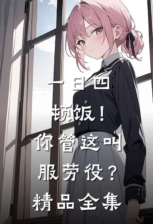 一日四顿饭！你管这叫服劳役？精品全集