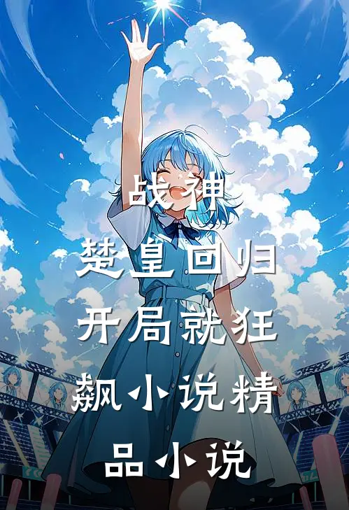 战神：楚皇回归，开局就狂飙小说精品小说