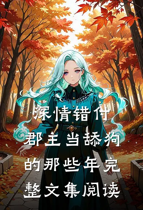 深情错付：郡主当舔狗的那些年完整文集阅读