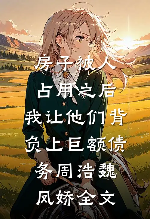 房子被人占用之后，我让他们背负上巨额债务周浩魏凤娇全文