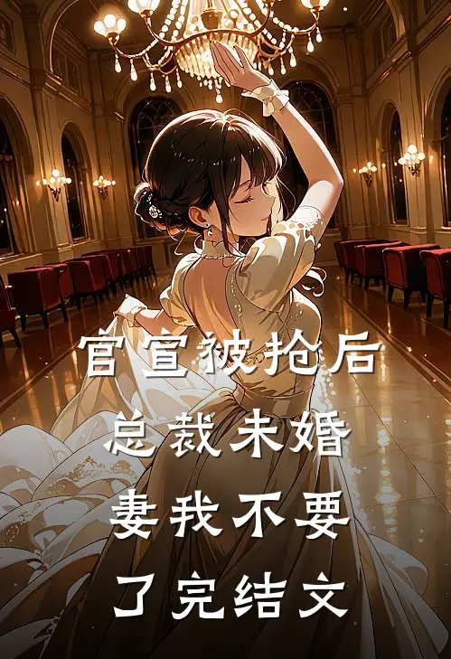 官宣被抢后，总裁未婚妻我不要了完结文