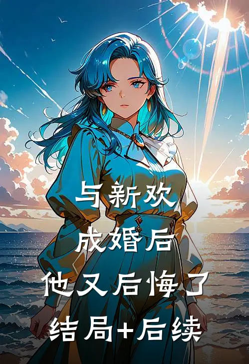 与新欢成婚后，他又后悔了结局+后续